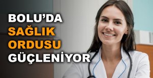 BOLU'DA SAĞLIK ORDUSU GÜÇLENİYOR