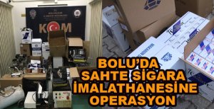 BOLU’DA SAHTE SİGARA İMALATHANESİNE OPERASYON