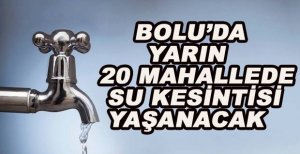 BOLU'DA YARIN 20 MAHALLEDE SU KESİNTİSİ YAŞANACAK