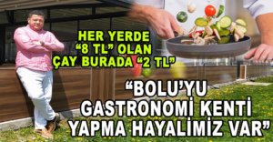 BOLU’YU GASTRONOMİ KENTİ YAPMA HAYALİMİZ VAR
