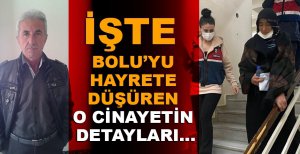 BOLU’YU HAYRETE DÜŞÜREN O CİNAYETİN DETAYLARI…