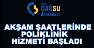 ÇAĞSU HASTANESİNDE AKŞAM POLİKLİNİK HİZMETİ BAŞLADI