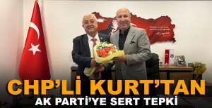 CHP’Lİ KURT’TAN AK PARTİ’YE SERT TEPKİ