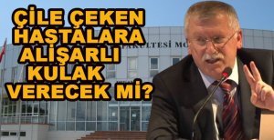 ÇİLE ÇEKEN HASTALARA REKTÖR KULAK VERECEK Mİ?