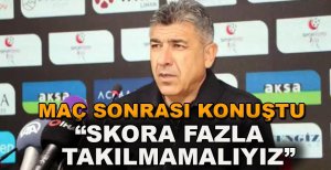 ÇOK FAZLA SKORA TAKILMAMALIYIZ