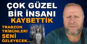 ÇOK GÜZEL BİR İNSANI KAYBETTİK...