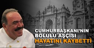 CUMHURBAŞKANI'NIN BOLULU AŞÇISI HAYATINI KAYBETTİ
