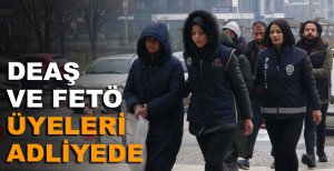 DEAŞ VE FETÖ ÜYELERİ ADLİYEDE