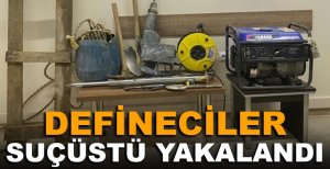 DEFİNECİLER SUÇÜSTÜ YAKALANDI