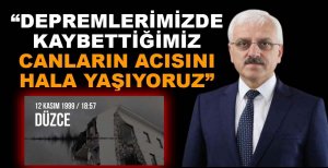 "DEPREMLERİMİZDE KAYBETTİĞİMİZ CANLARIN ACISINI HALA YAŞIYORUZ"