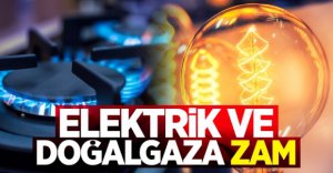 ELEKTRİK VE DOĞALGAZA BÜYÜK ZAM