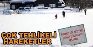 DONAN GÖL ÜZERİNDE TEHLİKELİ HAREKETLER