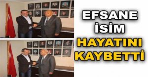 EFSANE İSİM HAYATINI KAYBETTİ