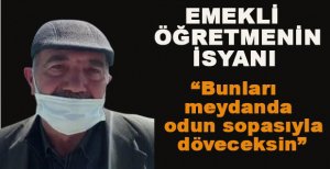 “BUNLARI MEYDANDA ODUN SOPASIYLA DÖVECEKSİN”