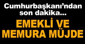 EMEKLİ VE MEMURA MÜJDE