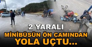 EMNİYET KEMERİ TAKMAYAN SÜRÜCÜ MİNİBÜSÜN CAMINDAN YOLA UÇTU