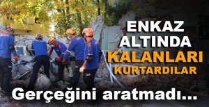 ENKAZ ALTINDA KALANLARI KURTARDILAR