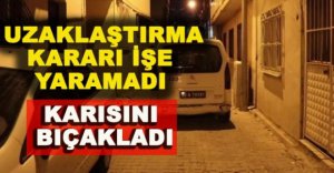 EŞİNİ ÖNCE DARP ETTİ SONRA BIÇAKLADI