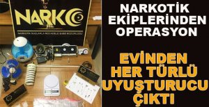 EVİNDEN HER TÜRLÜ UYUŞTURUCU ÇIKTI