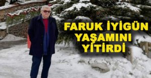 FARUK İYİGÜN YAŞAMINI YİTİRDİ