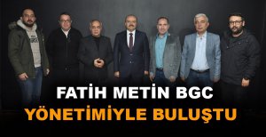FATİH METİN BGC YÖNETİMİYLE BULUŞTU
