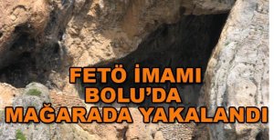 FETÖ İMAMI BOLU’DA MAĞARADA YAKALANDI