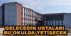 GELECEĞİN USTALARI BU OKULDA YETİŞECEK