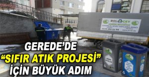 GEREDE'DE SIFIR ATIK PROJESİ İÇİN BÜYÜK ADIM