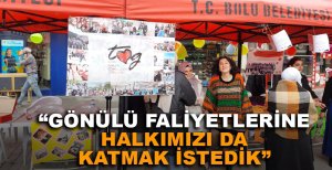 "GÖNÜLLÜ FALİYETLERİNE HALKIMIZI DA KATMAK İSTEDİK"