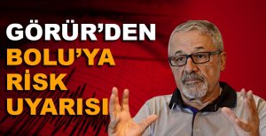 GÖRÜR’DEN BOLU'YA RİSK UYARISI