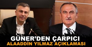 GÜNER’DEN ÇARPICI ALAADDİN YILMAZ AÇIKLAMASI