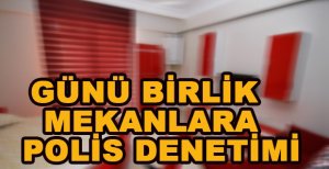 GÜNÜ BİRLİK KİRALANAN MEKANLARA POLİS KONTROLÜ