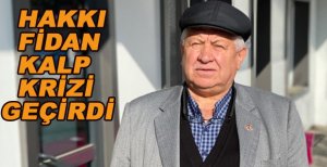 HAKKI FİDAN KALP KRİZİ GEÇİRDİ