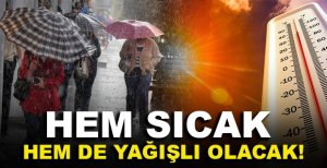 HEM SICAK HEM DE YAĞIŞLI OLACAK!