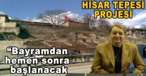 HİSAR TEPESİNE İLK KAZMA VURULUYOR