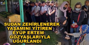 EYÜP ERTEM TOPRAĞA VERİLDİ