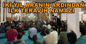 İKİ YIL ARANIN ARDINDAN İLK TERAVİH NAMAZINDA CAMİLER DOLDU