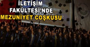 İLETİŞİM FAKÜLTESİ'NDE MEZUNİYET COŞKUSU