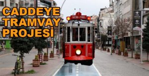 İZZET BAYSAL CADDESİNE TRAMVAY GELİYOR