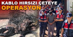 KABLO HIRSIZI ÇETEYE OPERASYON