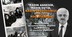 “KADIN ANNEDİR, KADIN EŞTİR, KADIN GELECEĞİMİZİ KORUYUP KOLLAYANIDIR”