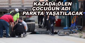 KAZADA ÖLEN ÇOCUĞUN ADI PARKTA YAŞATILACAK