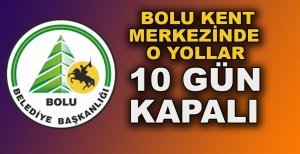 KENTİN GÖBEĞİNDEKİ O YOLLAR 10 GÜN KAPALI