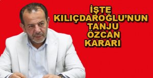 İŞTE KILIÇDAROĞLU'NUN TANJU ÖZCAN KARARI