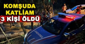 KOMŞUDA KATLİAM 3 KİŞİ ÖLDÜ