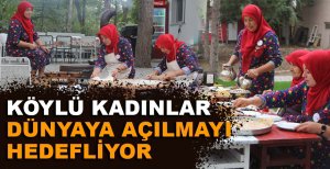KÖYLÜ KADINLAR DÜNYAYA AÇILMAYI HEDEFLİYOR
