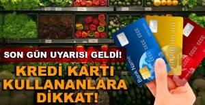 KREDİ KARTI KULLANANLARA DİKKAT!