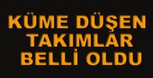 KÜME DÜŞEN TAKIMLAR NETLEŞTİ