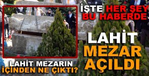 LAHİT MEZAR AÇILDI.. MERAK EDİLEN HER ŞEY BU HABERDE