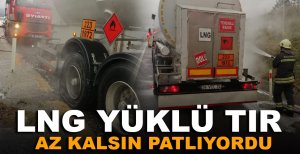 LNG YÜKLÜ TIR AZ KALSIN PATLIYORDU